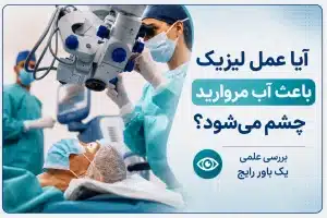 آیا عمل لیزیک باعث آب مروارید چشم می‌شود؟ بررسی علمی یک باور رایج